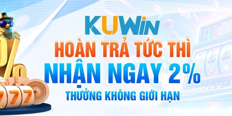 Chương trình hoàn cược tức thì vô hạn với tỷ lệ 2%