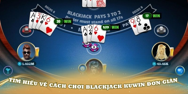 Tìm hiểu về cách chơi Blackjack Kuwin đơn giản